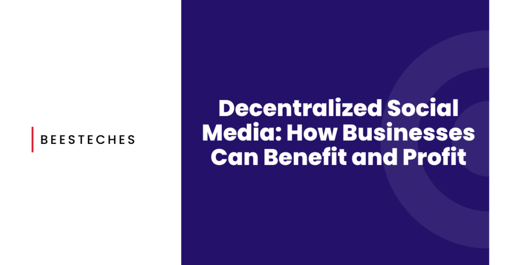 Decentralized Social Media How Businesses Can Benefit and Profit
