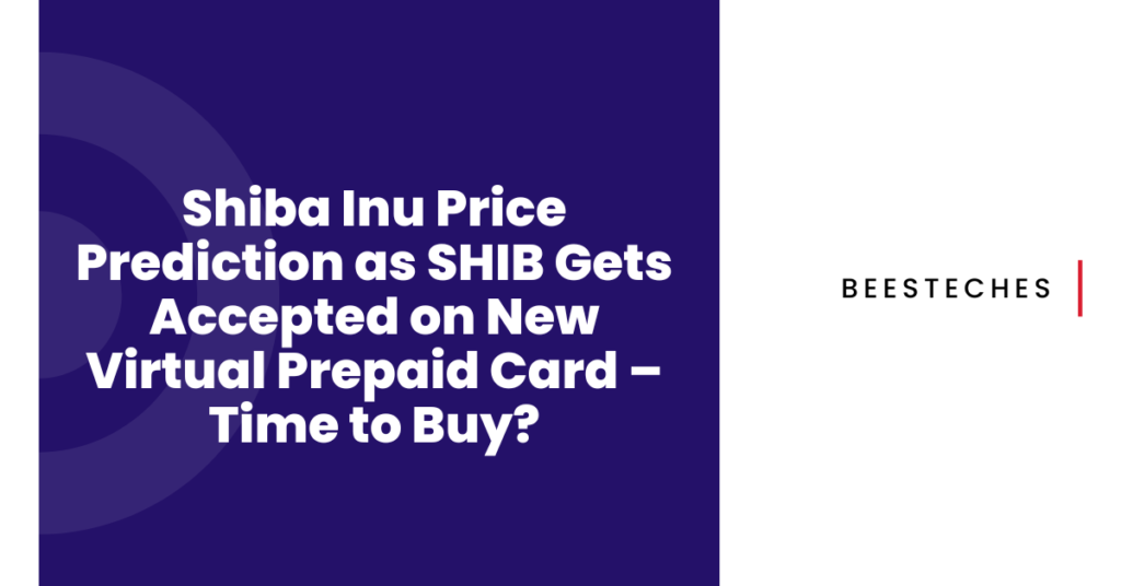 Shiba Inu Price Prediction as SHIB Gets Accepted on New Virtual Prepaid Card – Time to Buy